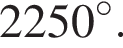 2250 гра­ду­сов.