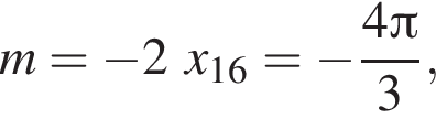 m= минус 2 x_16= минус дробь: чис­ли­тель: 4 Пи , зна­ме­на­тель: 3 конец дроби , 