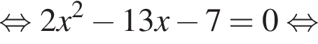  рав­но­силь­но 2x в квад­ра­те минус 13x минус 7=0 рав­но­силь­но 