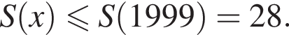 S левая круг­лая скоб­ка x пра­вая круг­лая скоб­ка мень­ше или равно S левая круг­лая скоб­ка 1999 пра­вая круг­лая скоб­ка =28.