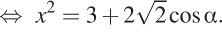 равносильно x в квадрате = 3 плюс 2 корень из: начало аргумента: 2 конец аргумента косинус альфа .