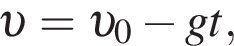  v = v _0 минус gt,