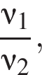  дробь: чис­ли­тель: \nu_1, зна­ме­на­тель: \nu_2 конец дроби , 
