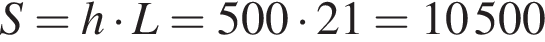 S=h умно­жить на L=500 умно­жить на 21=10500