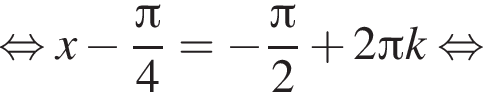 равносильно x минус дробь: числитель: Пи , знаменатель: 4 конец дроби = минус дробь: числитель: Пи , знаменатель: 2 конец дроби плюс 2 Пи k равносильно