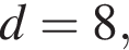 d=8,