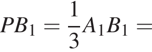 PB_1= дробь: чис­ли­тель: 1, зна­ме­на­тель: 3 конец дроби A_1B_1= 