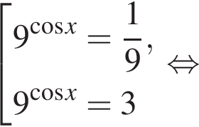 совокупность выражений 9 в степени левая круглая скобка косинус x правая круглая скобка = дробь: числитель: 1, знаменатель: 9 конец дроби ,9 в степени левая круглая скобка косинус x правая круглая скобка =3 конец совокупности . равносильно
