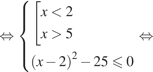  рав­но­силь­но си­сте­ма вы­ра­же­ний  новая стро­ка со­во­куп­ность вы­ра­же­ний x мень­ше 2 x боль­ше 5 конец си­сте­мы .  новая стро­ка левая круг­лая скоб­ка x минус 2 пра­вая круг­лая скоб­ка в квад­ра­те минус 25 мень­ше или равно 0 конец со­во­куп­но­сти . рав­но­силь­но 