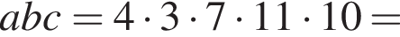 abc=4 умно­жить на 3 умно­жить на 7 умно­жить на 11 умно­жить на 10=