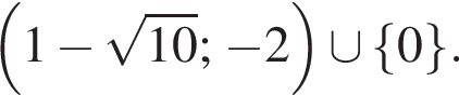  левая круг­лая скоб­ка 1 минус ко­рень из: на­ча­ло ар­гу­мен­та: 10 конец ар­гу­мен­та ; минус 2 пра­вая круг­лая скоб­ка \cup левая фи­гур­ная скоб­ка 0 пра­вая фи­гур­ная скоб­ка .