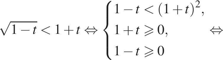 корень из: начало аргумента: 1 минус t конец аргумента меньше 1 плюс t равносильно система выражений 1 минус t меньше левая круглая скобка 1 плюс t правая круглая скобка в квадрате ,1 плюс t\geqslant0,1 минус t\geqslant0 конец системы . равносильно