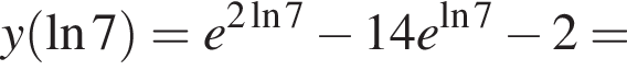 y левая круглая скобка \ln7 правая круглая скобка =e в степени левая круглая скобка 2\ln7 правая круглая скобка минус 14e в степени левая круглая скобка \ln7 правая круглая скобка минус 2=