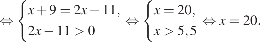  рав­но­силь­но си­сте­ма вы­ра­же­ний  новая стро­ка x плюс 9=2x минус 11,  новая стро­ка 2x минус 11 боль­ше 0 конец си­сте­мы . рав­но­силь­но си­сте­ма вы­ра­же­ний  новая стро­ка x=20,  новая стро­ка x боль­ше 5,5 конец си­сте­мы . рав­но­силь­но x=20.