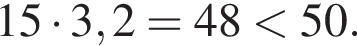 15 умно­жить на 3,2=48 мень­ше 50.