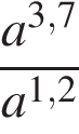  дробь: чис­ли­тель: a в сте­пе­ни левая круг­лая скоб­ка 3,7 пра­вая круг­лая скоб­ка , зна­ме­на­тель: a в сте­пе­ни левая круг­лая скоб­ка 1,2 пра­вая круг­лая скоб­ка конец дроби 