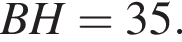 BH = 35.