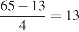  дробь: чис­ли­тель: 65 минус 13, зна­ме­на­тель: 4 конец дроби =13 
