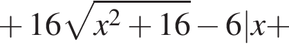 плюс 16 корень из: начало аргумента: x в квадрате плюс 16 конец аргумента минус 6 |x плюс