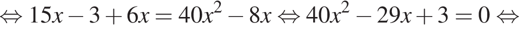  рав­но­силь­но 15x минус 3 плюс 6x=40x в квад­ра­те минус 8x рав­но­силь­но 40x в квад­ра­те минус 29x плюс 3=0 рав­но­силь­но 