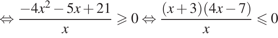  рав­но­силь­но дробь: чис­ли­тель: минус 4x в квад­ра­те минус 5x плюс 21, зна­ме­на­тель: x конец дроби боль­ше или равно 0 рав­но­силь­но дробь: чис­ли­тель: левая круг­лая скоб­ка x плюс 3 пра­вая круг­лая скоб­ка левая круг­лая скоб­ка 4x минус 7 пра­вая круг­лая скоб­ка , зна­ме­на­тель: x конец дроби мень­ше или равно 0 