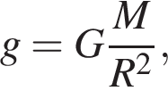 g = G дробь: чис­ли­тель: M, зна­ме­на­тель: R в квад­ра­те конец дроби , 