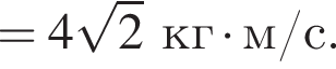 =4 ко­рень из: на­ча­ло ар­гу­мен­та: 2 конец ар­гу­мен­та кг умно­жить на м/с.