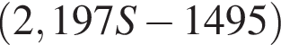  левая круг­лая скоб­ка 2,197S минус 1495 пра­вая круг­лая скоб­ка 