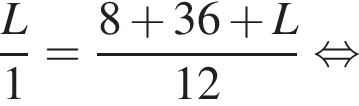  дробь: чис­ли­тель: L, зна­ме­на­тель: 1 конец дроби = дробь: чис­ли­тель: 8 плюс 36 плюс L, зна­ме­на­тель: 12 конец дроби рав­но­силь­но 