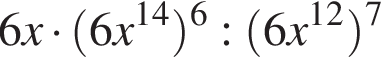 6x умно­жить на левая круг­лая скоб­ка 6x в сте­пе­ни левая круг­лая скоб­ка 14 пра­вая круг­лая скоб­ка пра­вая круг­лая скоб­ка в сте­пе­ни левая круг­лая скоб­ка 6 пра­вая круг­лая скоб­ка : левая круг­лая скоб­ка 6x в сте­пе­ни левая круг­лая скоб­ка 12 пра­вая круг­лая скоб­ка пра­вая круг­лая скоб­ка в сте­пе­ни левая круг­лая скоб­ка 7 пра­вая круг­лая скоб­ка 
