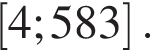 левая квадратная скобка 4;583 правая квадратная скобка .