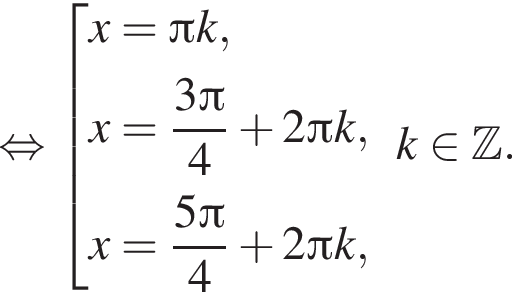 равносильно совокупность выражений x= Пи k, x= дробь: числитель: 3 Пи , знаменатель: 4 конец дроби плюс 2 Пи k, x= дробь: числитель: 5 Пи , знаменатель: 4 конец дроби плюс 2 Пи k, конец совокупности . k принадлежит Z .