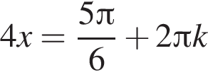 4x= дробь: чис­ли­тель: 5 Пи , зна­ме­на­тель: 6 конец дроби плюс 2 Пи k 