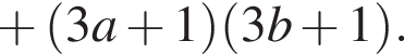 плюс левая круглая скобка 3a плюс 1 правая круглая скобка левая круглая скобка 3b плюс 1 правая круглая скобка .