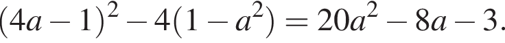 левая круг­лая скоб­ка 4a минус 1 пра­вая круг­лая скоб­ка в квад­ра­те минус 4 левая круг­лая скоб­ка 1 минус a в квад­ра­те пра­вая круг­лая скоб­ка =20a в квад­ра­те минус 8a минус 3.