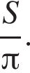  дробь: чис­ли­тель: S, зна­ме­на­тель: конец дроби pi.