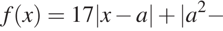 f левая круг­лая скоб­ка x пра­вая круг­лая скоб­ка =17|x минус a| плюс |a в квад­ра­те минус 