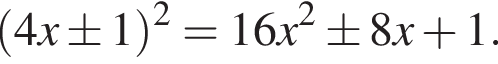  левая круг­лая скоб­ка 4x \pm 1 пра­вая круг­лая скоб­ка в квад­ра­те = 16x в квад­ра­те \pm 8x плюс 1.