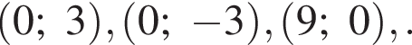 левая круг­лая скоб­ка 0;3 пра­вая круг­лая скоб­ка , левая круг­лая скоб­ка 0; минус 3 пра­вая круг­лая скоб­ка , левая круг­лая скоб­ка 9;0 пра­вая круг­лая скоб­ка ,.