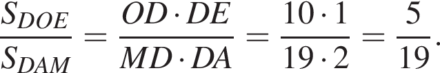 дробь: числитель: S_DOE, знаменатель: S_DAM конец дроби = дробь: числитель: OD умножить на DE, знаменатель: MD умножить на DA конец дроби = дробь: числитель: 10 умножить на 1, знаменатель: 19 умножить на 2 конец дроби = дробь: числитель: 5, знаменатель: 19 конец дроби .