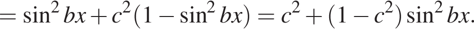= синус в квад­ра­те bx плюс c в квад­ра­те левая круг­лая скоб­ка 1 минус синус в квад­ра­те bx пра­вая круг­лая скоб­ка = c в квад­ра­те плюс левая круг­лая скоб­ка 1 минус c в квад­ра­те пра­вая круг­лая скоб­ка синус в квад­ра­те bx.