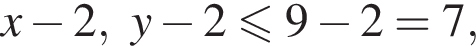 x минус 2,y минус 2 мень­ше или равно 9 минус 2=7,