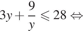 3y плюс дробь: чис­ли­тель: 9, зна­ме­на­тель: y конец дроби мень­ше или равно 28 рав­но­силь­но 