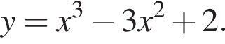 y=x в кубе минус 3x в квад­ра­те плюс 2.