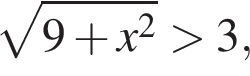  ко­рень из: на­ча­ло ар­гу­мен­та: 9 плюс x в квад­ра­те конец ар­гу­мен­та боль­ше 3,