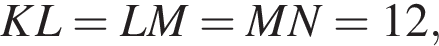 KL=LM=MN=12,