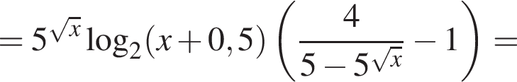 = 5 в сте­пе­ни левая круг­лая скоб­ка ко­рень из x пра­вая круг­лая скоб­ка ло­га­рифм по ос­но­ва­нию 2 левая круг­лая скоб­ка x плюс 0,5 пра­вая круг­лая скоб­ка левая круг­лая скоб­ка дробь: чис­ли­тель: 4, зна­ме­на­тель: конец дроби 5 минус 5 в сте­пе­ни левая круг­лая скоб­ка ко­рень из: на­ча­ло ар­гу­мен­та: x конец ар­гу­мен­та пра­вая круг­лая скоб­ка минус 1 пра­вая круг­лая скоб­ка =