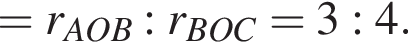 =r_AOB:r_BOC = 3 : 4.