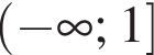  левая круг­лая скоб­ка минус бес­ко­неч­ность ; 1 пра­вая квад­рат­ная скоб­ка 