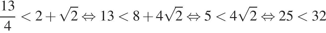  дробь: чис­ли­тель: 13, зна­ме­на­тель: 4 конец дроби мень­ше 2 плюс ко­рень из: на­ча­ло ар­гу­мен­та: 2 конец ар­гу­мен­та рав­но­силь­но 13 мень­ше 8 плюс 4 ко­рень из: на­ча­ло ар­гу­мен­та: 2 конец ар­гу­мен­та рав­но­силь­но 5 мень­ше 4 ко­рень из: на­ча­ло ар­гу­мен­та: 2 конец ар­гу­мен­та рав­но­силь­но 25 мень­ше 32 